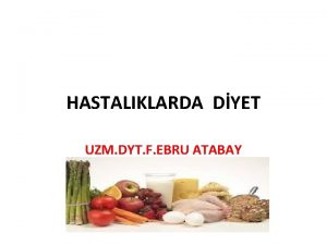 HASTALIKLARDA DYET UZM DYT F EBRU ATABAY ARA