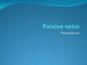 Passive voice Strona bierna Strona bierna uywana jest