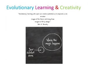 Evolutionary Learning Creativity Evolutionary learning calls upon our