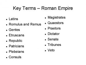 Key Terms Roman Empire Latins Magistrates Romulus and