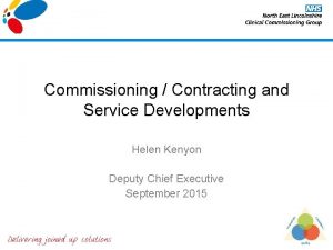 Commissioning Contracting and Service Developments Helen Kenyon Deputy