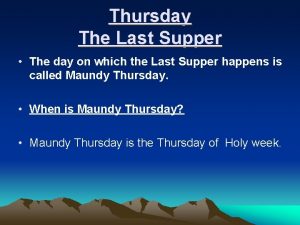 Thursday The Last Supper The day on which