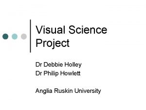 Visual Science Project Dr Debbie Holley Dr Philip