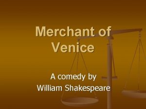 Merchant of Venice A comedy by William Shakespeare