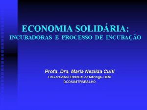 ECONOMIA SOLIDRIA INCUBADORAS E PROCESSO DE INCUBAO Profa