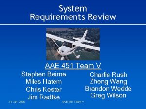 System Requirements Review AAE 451 Team V Stephen