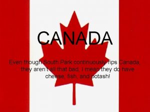 CANADA Even though South Park continuously rips Canada