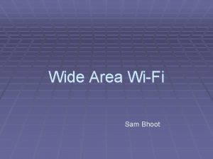 Wide Area WiFi Sam Bhoot Wide Area WiFi