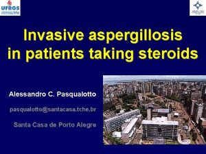 Invasive aspergillosis in patients taking steroids Alessandro C