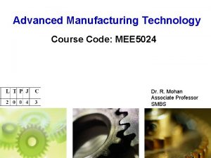 Advanced Manufacturing Technology Course Code MEE 5024 Dr