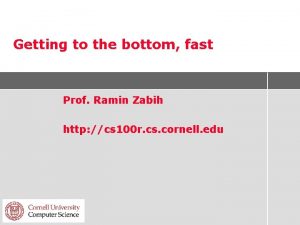 Getting to the bottom fast Prof Ramin Zabih