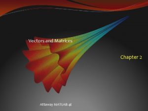 Vectors and Matrices Chapter 2 Attaway MATLAB 4