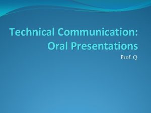 Technical Communication Oral Presentations Prof Q What we