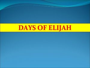 DAYS OF ELIJAH These are the days of