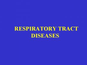 RESPIRATORY TRACT DISEASES RESPIRATORY TRACT DISEASES General Goal