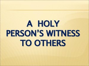 A HOLY PERSONS WITNESS TO OTHERS I Peter