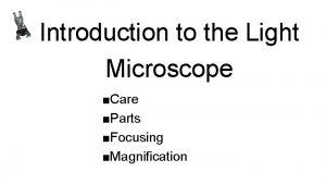 Introduction to the Light Microscope Care Parts Focusing