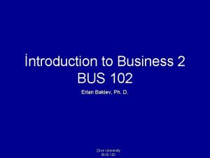 ntroduction to Business 2 BUS 102 Erlan Bakiev