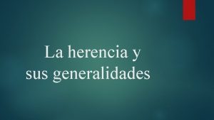 La herencia y sus generalidades LA HERENCIA La