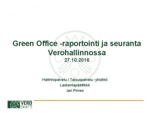 Green Office raportointi ja seuranta Verohallinnossa 27 10