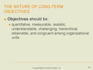 THE NATURE OF LONGTERM OBJECTIVES Objectives should be