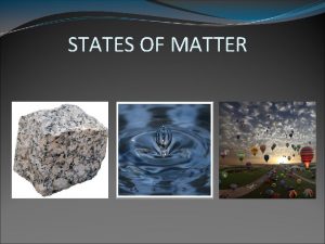 STATES OF MATTER INTRODUCTION THE MATTER THE STATES