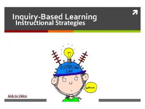 InquiryBased Learning Instructional Strategies Link to Video InquiryBased