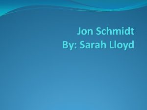 Jon Schmidt By Sarah Lloyd Overview Childhood Schooling