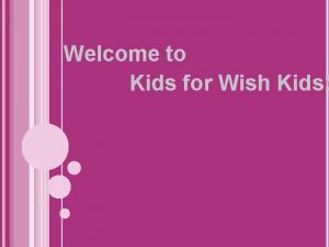 Welcome to Kids for Wish Kids WHAT IS