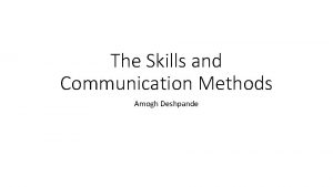 The Skills and Communication Methods Amogh Deshpande The