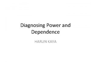 Diagnosing Power and Dependence HARUN KAYA Introduction To