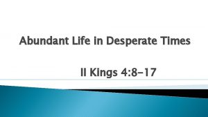 Abundant Life in Desperate Times II Kings 4