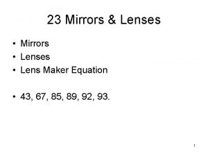 23 Mirrors Lenses Mirrors Lenses Lens Maker Equation