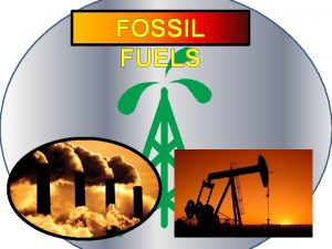 FOSSIL FUELS OIL Oil has been used for
