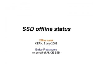 SSD offline status Offline week CERN 7 July