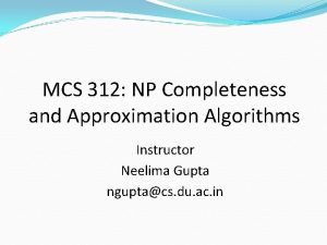 MCS 312 NP Completeness and Approximation Algorithms Instructor