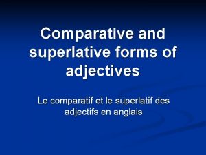 Comparative and superlative forms of adjectives Le comparatif