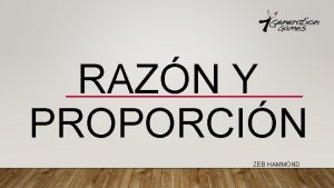 RAZN Y PROPORCIN ZEB HAMMOND OBJETIVO Analizar relaciones