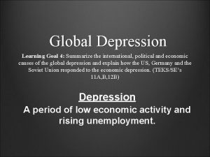 Global Depression Learning Goal 4 Summarize the international