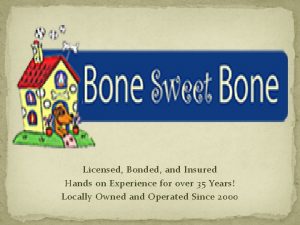 Licensed Bonded and Insured Hands on Experience for