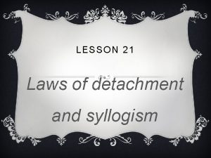 LESSON 21 Laws of detachment and syllogism DEDUCTIVE