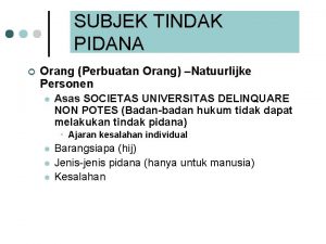 SUBJEK TINDAK PIDANA Orang Perbuatan Orang Natuurlijke Personen