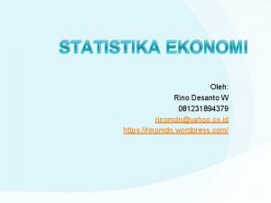 STATISTIKA EKONOMI Oleh Rino Desanto W 081231894379 rinomdnyahoo