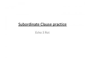 Subordinate Clause practice Echo 3 Rot Subordinate Clauses