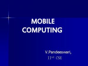 MOBILE COMPUTING V Pandeeswari IInd CSE Definition Mobile