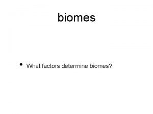 biomes What factors determine biomes Global Climates and