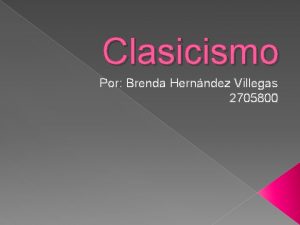 Clasicismo Por Brenda Hernndez Villegas 2705800 El Clasicismo