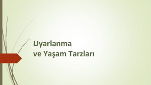 Uyarlanma ve Yaam Tarzlar Uyarlanma Tanmlanm bir evrede