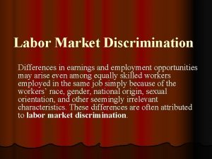 Labor Market Discrimination Differences in earnings and employment