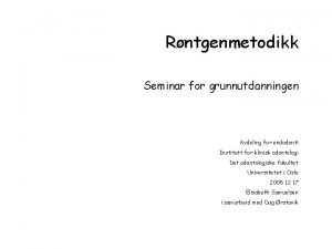 Rntgenmetodikk Seminar for grunnutdanningen Avdeling for endodonti Institutt